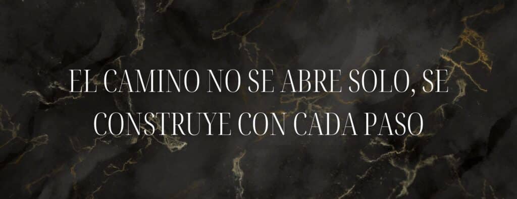 El camino no se abre solo, se construye con cada paso