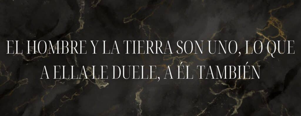 El hombre y la tierra son uno, lo que a ella le duele, a él también