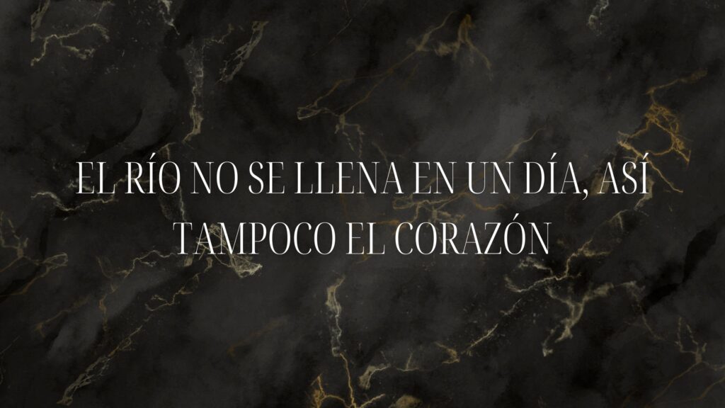 placa negra y palabras que dicen El río no se llena en un día, así tampoco el corazón